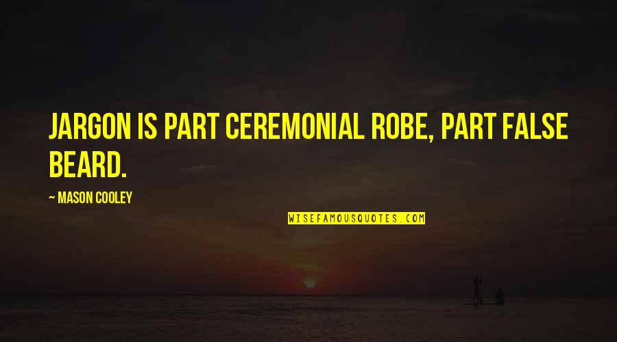 Drtm Ventures Quotes By Mason Cooley: Jargon is part ceremonial robe, part false beard. Drtm Ventures Quotes By Mason Cooley: Jargon is part ceremonial robe, part false beard.