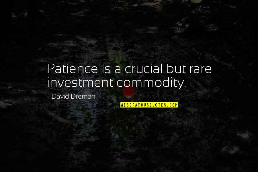 Dru Kovec Quotes By David Dreman: Patience is a crucial but rare investment commodity.
