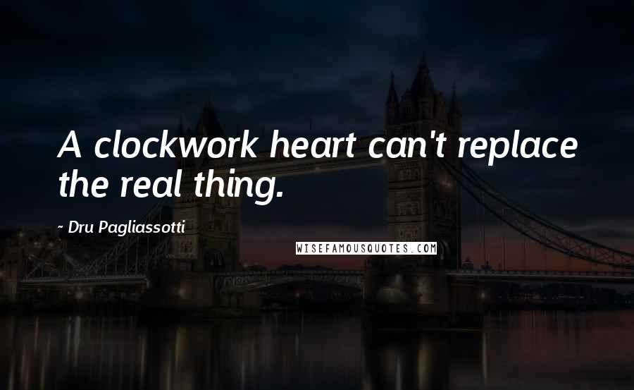 Dru Pagliassotti quotes: A clockwork heart can't replace the real thing.