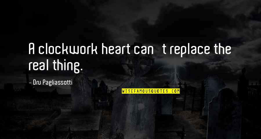 Dru Quotes By Dru Pagliassotti: A clockwork heart can't replace the real thing.