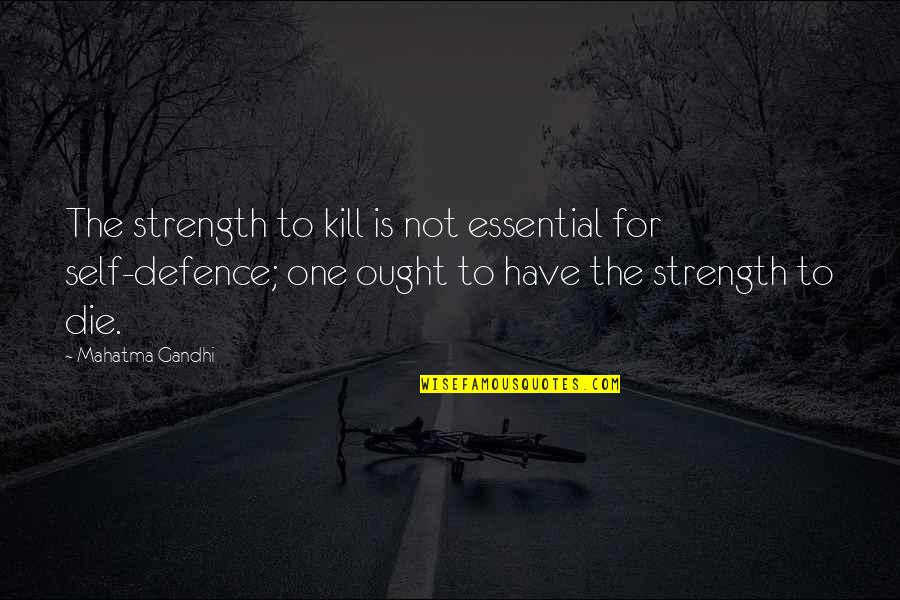 Dru Quotes By Mahatma Gandhi: The strength to kill is not essential for