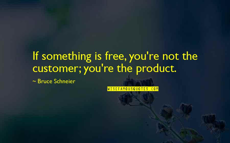 Drubotara Quotes By Bruce Schneier: If something is free, you're not the customer;