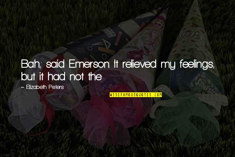 Drubotara Quotes By Elizabeth Peters: Bah,' said Emerson. 'It relieved my feelings, but