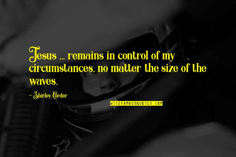 Drubotara Quotes By Shirley Corder: Jesus ... remains in control of my circumstances,