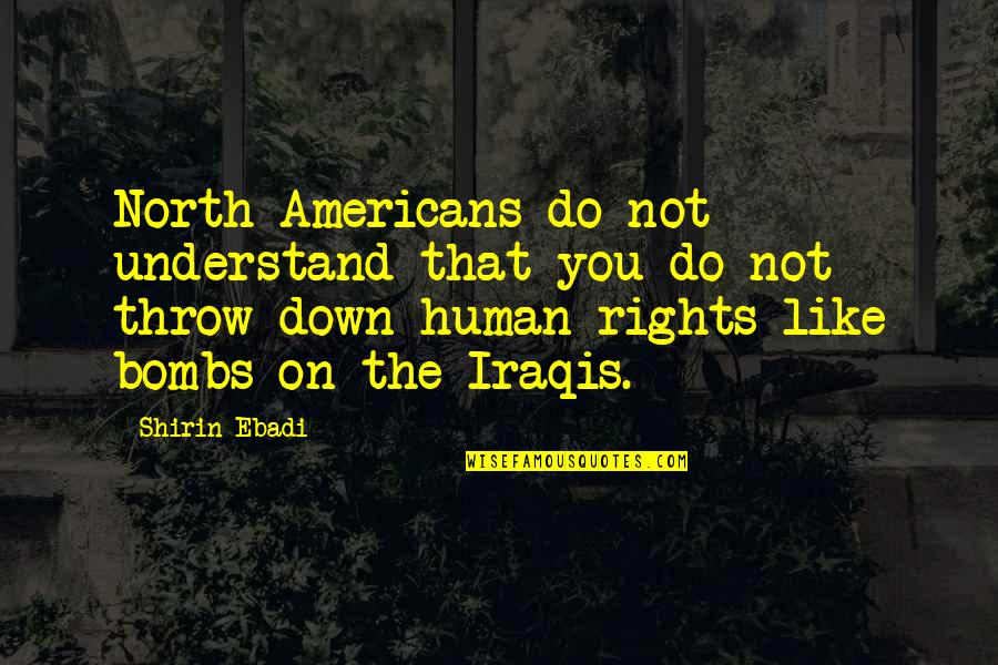 Druce Quotes By Shirin Ebadi: North Americans do not understand that you do Druce Quotes By Shirin Ebadi: North Americans do not understand that you do