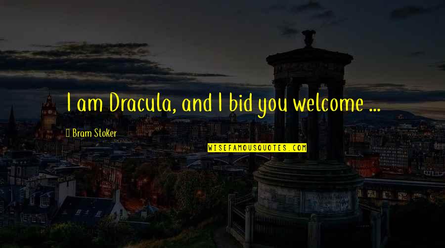 Drucilla Cornell Quotes By Bram Stoker: I am Dracula, and I bid you welcome Drucilla Cornell Quotes By Bram Stoker: I am Dracula, and I bid you welcome