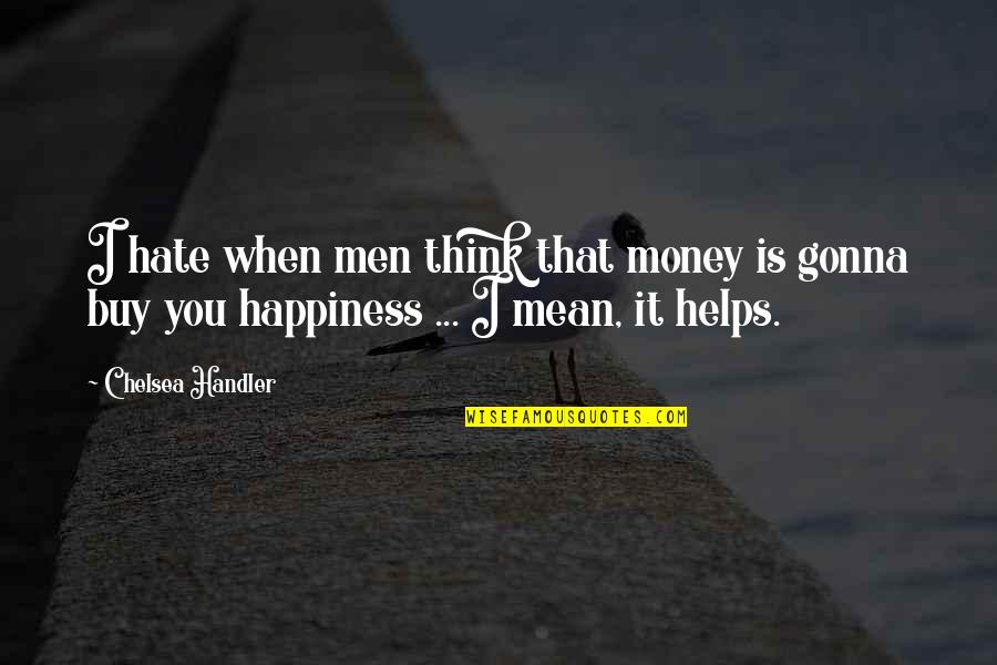 Drucilla Cornell Quotes By Chelsea Handler: I hate when men think that money is