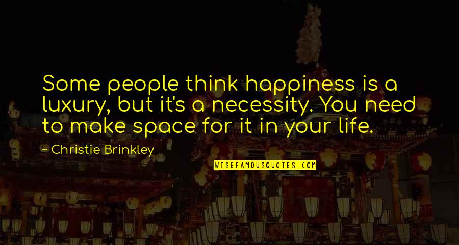 Drucillas Restaurant Quotes By Christie Brinkley: Some people think happiness is a luxury, but