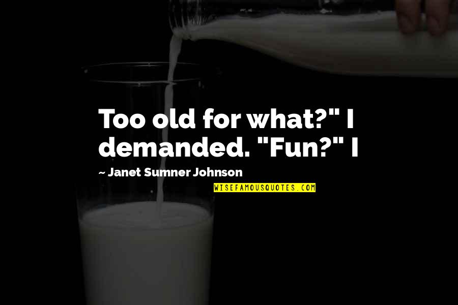 Druckenmiller On Cnbc Quotes By Janet Sumner Johnson: Too old for what?" I demanded. "Fun?" I Druckenmiller On Cnbc Quotes By Janet Sumner Johnson: Too old for what?" I demanded. "Fun?" I