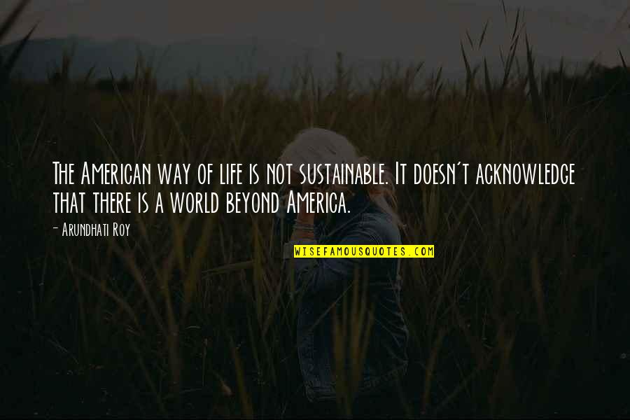 Drucker Culture Eats Strategy Quote Quotes By Arundhati Roy: The American way of life is not sustainable.