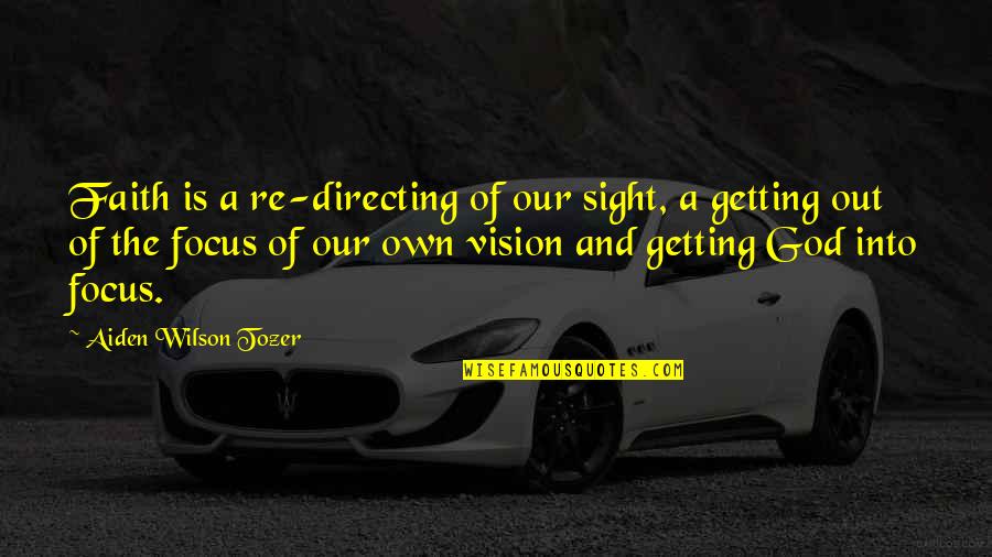 Drucker Customer Quotes By Aiden Wilson Tozer: Faith is a re-directing of our sight, a