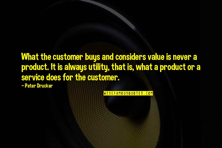 Drucker Customer Quotes By Peter Drucker: What the customer buys and considers value is