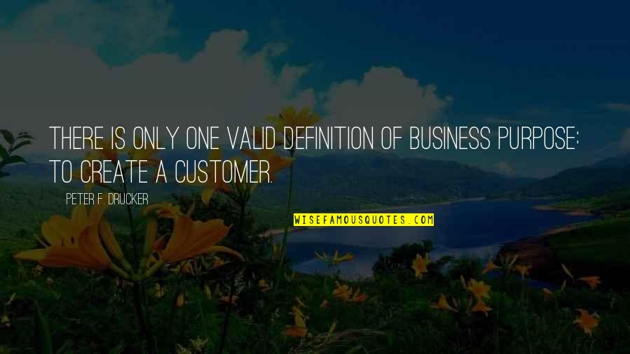 Drucker Customer Quotes By Peter F. Drucker: There is only one valid definition of business