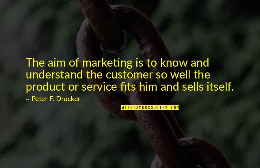 Drucker Customer Quotes By Peter F. Drucker: The aim of marketing is to know and