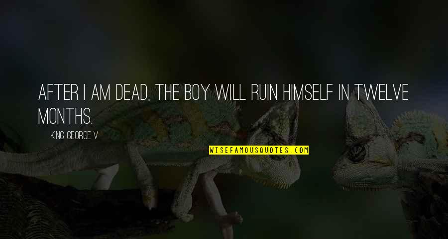 Druckman And Fee Quotes By King George V: After I am dead, the boy will ruin Druckman And Fee Quotes By King George V: After I am dead, the boy will ruin