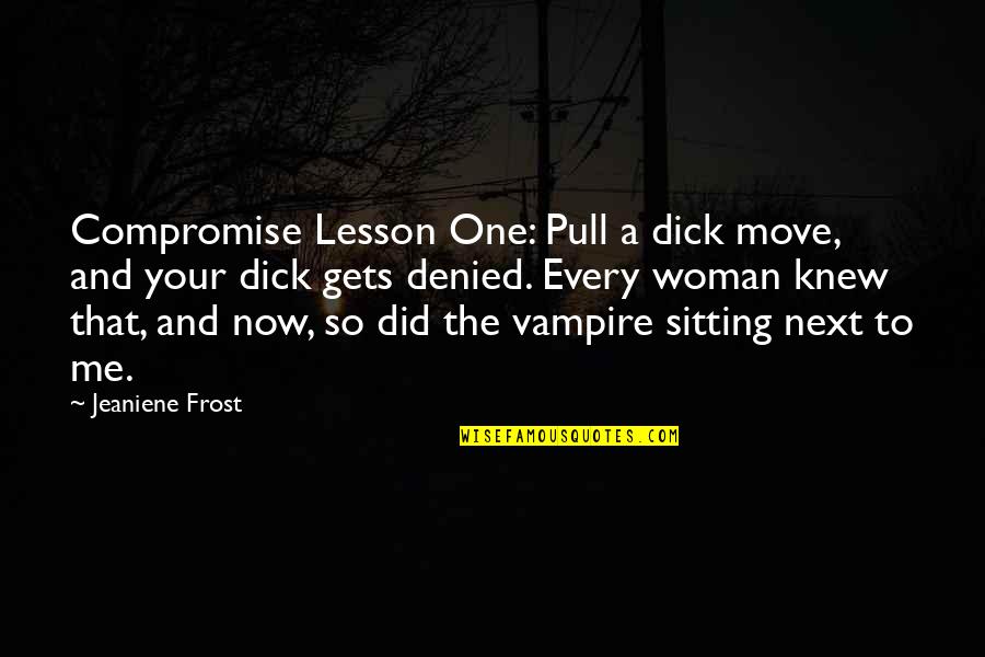 Druckman Scott Quotes By Jeaniene Frost: Compromise Lesson One: Pull a dick move, and