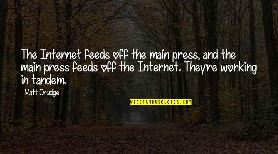 Drudge Drudge Quotes By Matt Drudge: The Internet feeds off the main press, and