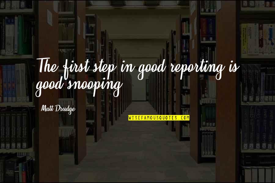 Drudge Drudge Quotes By Matt Drudge: The first step in good reporting is good