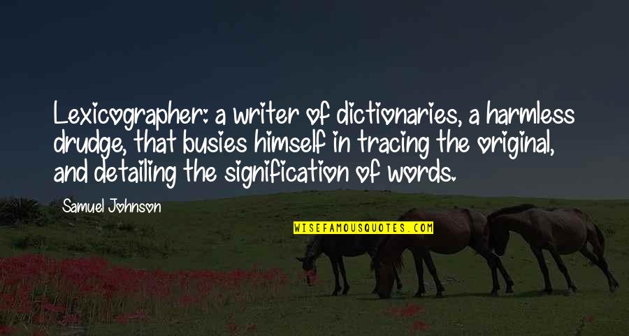 Drudge Drudge Quotes By Samuel Johnson: Lexicographer: a writer of dictionaries, a harmless drudge,