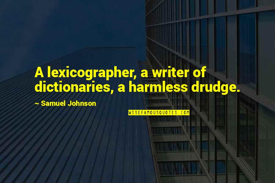 Drudge Drudge Quotes By Samuel Johnson: A lexicographer, a writer of dictionaries, a harmless