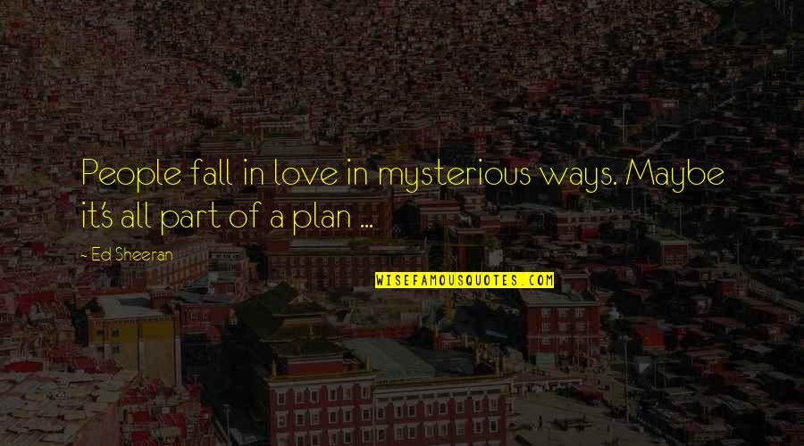 Drudgedd Quotes By Ed Sheeran: People fall in love in mysterious ways. Maybe