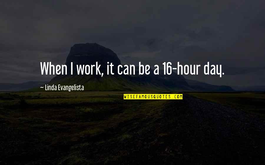 Drudgeddr Quotes By Linda Evangelista: When I work, it can be a 16-hour