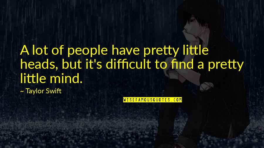 Drudgeries Quotes By Taylor Swift: A lot of people have pretty little heads, Drudgeries Quotes By Taylor Swift: A lot of people have pretty little heads,