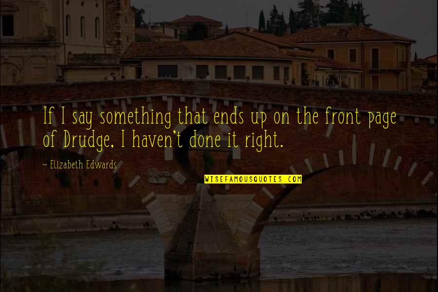Drudge's Quotes By Elizabeth Edwards: If I say something that ends up on Drudge's Quotes By Elizabeth Edwards: If I say something that ends up on