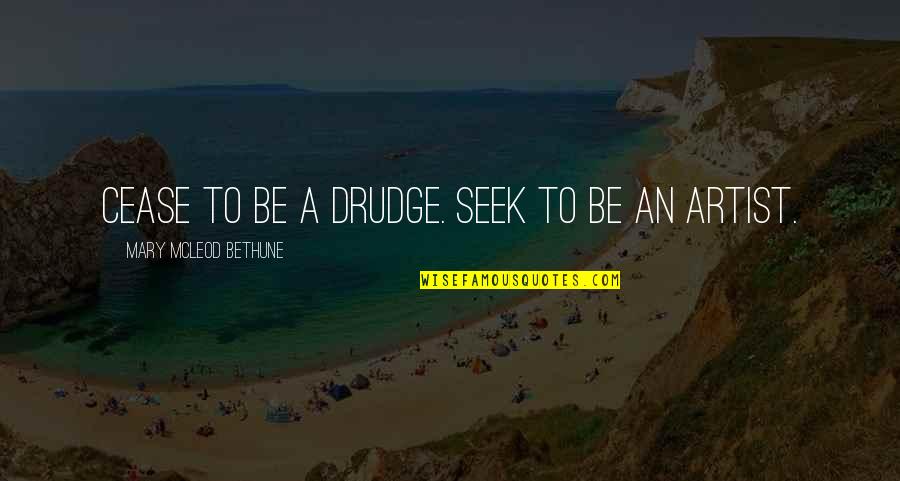 Drudge's Quotes By Mary McLeod Bethune: Cease to be a drudge. Seek to be Drudge's Quotes By Mary McLeod Bethune: Cease to be a drudge. Seek to be