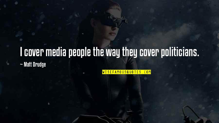 Drudge's Quotes By Matt Drudge: I cover media people the way they cover Drudge's Quotes By Matt Drudge: I cover media people the way they cover