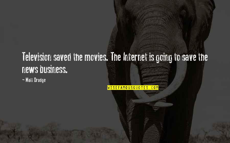 Drudge's Quotes By Matt Drudge: Television saved the movies. The Internet is going