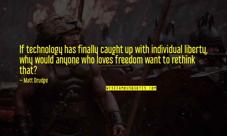 Drudge's Quotes By Matt Drudge: If technology has finally caught up with individual Drudge's Quotes By Matt Drudge: If technology has finally caught up with individual