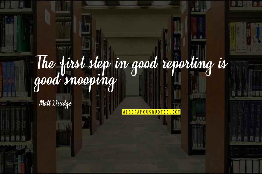 Drudge's Quotes By Matt Drudge: The first step in good reporting is good Drudge's Quotes By Matt Drudge: The first step in good reporting is good