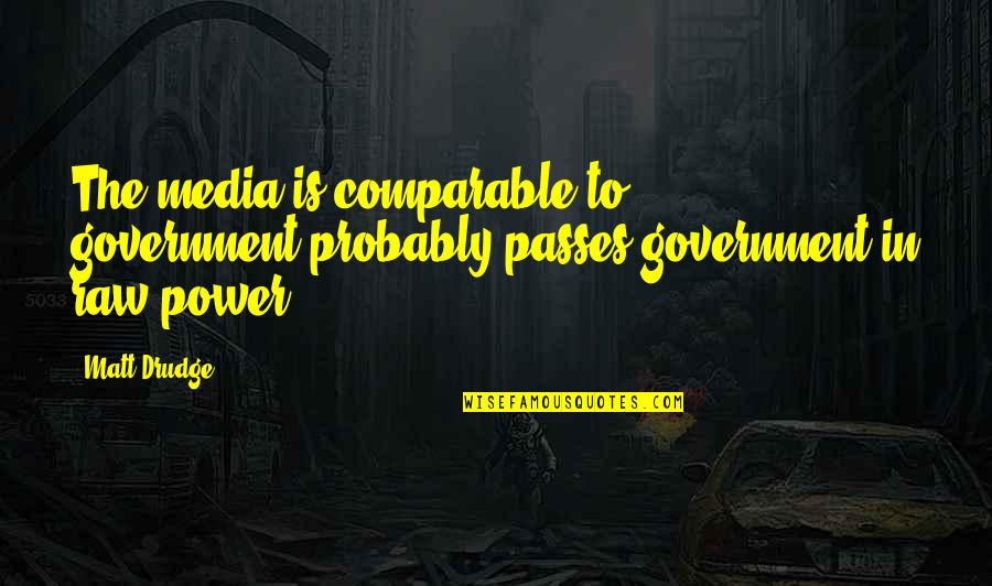 Drudge's Quotes By Matt Drudge: The media is comparable to government-probably passes government