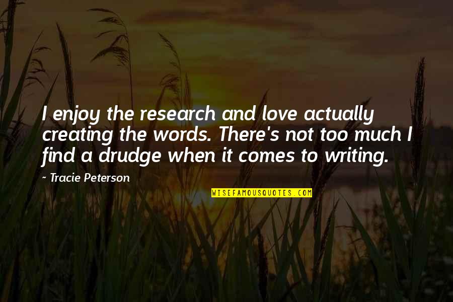 Drudge's Quotes By Tracie Peterson: I enjoy the research and love actually creating Drudge's Quotes By Tracie Peterson: I enjoy the research and love actually creating