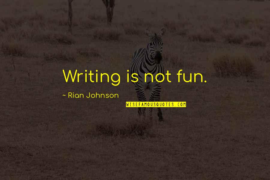 Drudikarana Quotes By Rian Johnson: Writing is not fun.