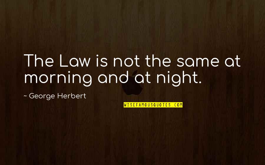 Drueding Stairway Quotes By George Herbert: The Law is not the same at morning Drueding Stairway Quotes By George Herbert: The Law is not the same at morning