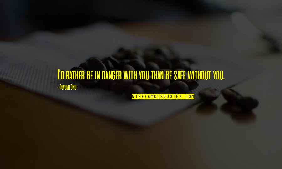 Drug Abuse And Addiction Quotes By Fuyumi Ono: I'd rather be in danger with you than