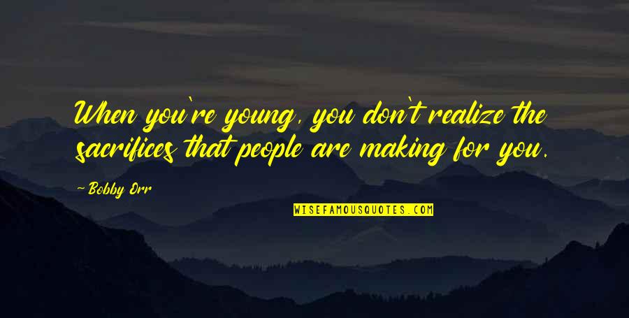 Drug Abuse Motivational Quotes By Bobby Orr: When you're young, you don't realize the sacrifices