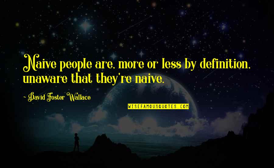 Drug Abuse Tumblr Quotes By David Foster Wallace: Naive people are, more or less by definition,