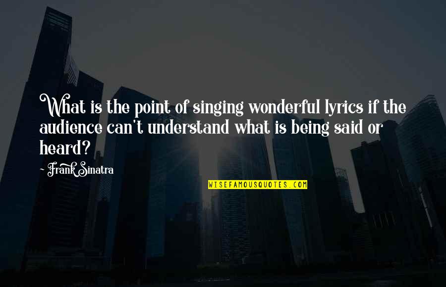 Drug Addict Husband Quotes By Frank Sinatra: What is the point of singing wonderful lyrics