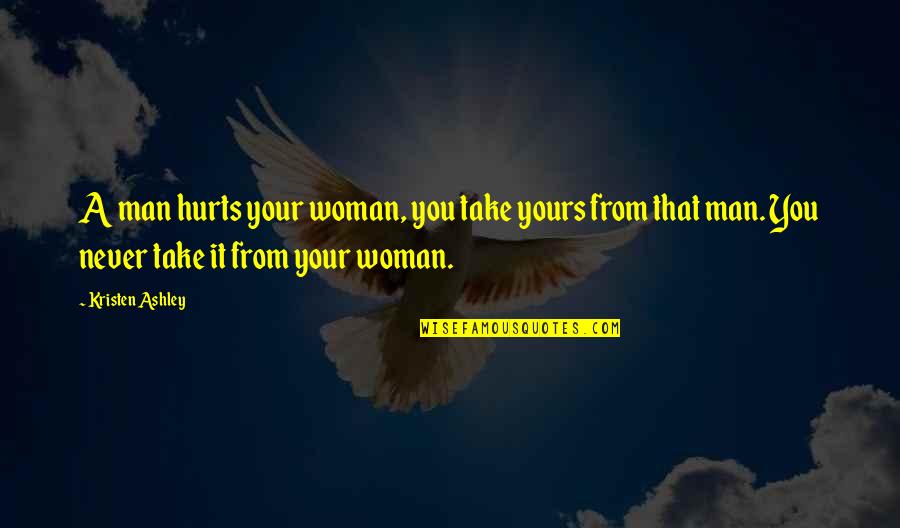 Drug Addict Recovery Quotes By Kristen Ashley: A man hurts your woman, you take yours