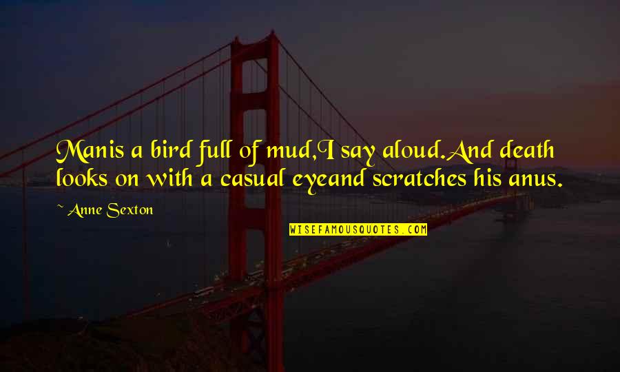 Drug Addicted Friends Quotes By Anne Sexton: Manis a bird full of mud,I say aloud.And