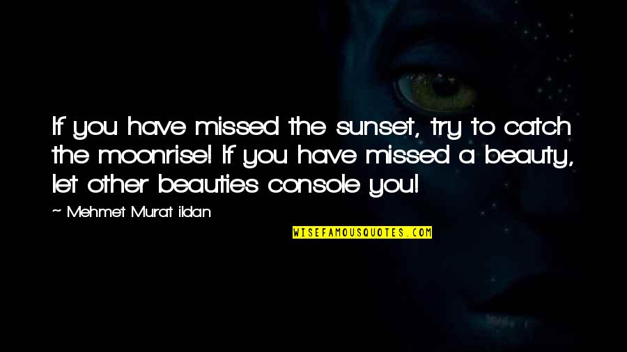 Drug Addicted Friends Quotes By Mehmet Murat Ildan: If you have missed the sunset, try to