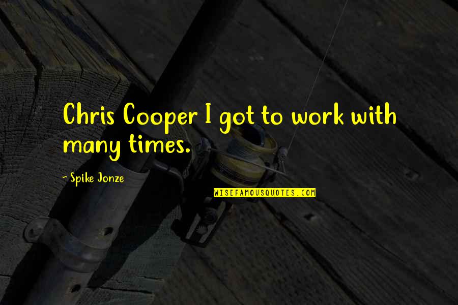 Drug Addicted Friends Quotes By Spike Jonze: Chris Cooper I got to work with many