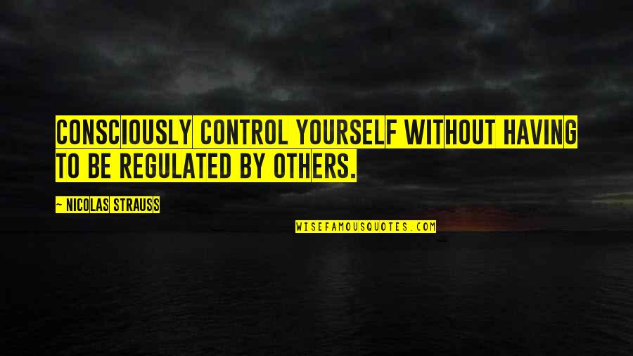 Drug Addiction And Alcoholism Quotes By Nicolas Strauss: Consciously control yourself without having to be regulated