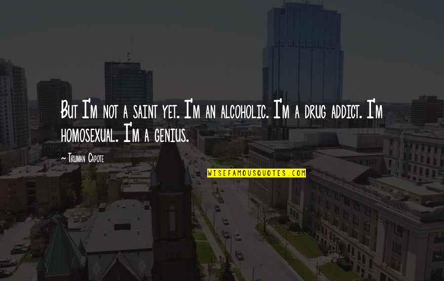 Drug Addiction And Alcoholism Quotes By Truman Capote: But I'm not a saint yet. I'm an