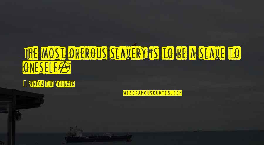 Drug Addiction And Love Quotes By Seneca The Younger: The most onerous slavery is to be a