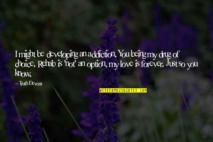 Drug Addiction And Love Quotes By Truth Devour: I might be developing an addiction. You being