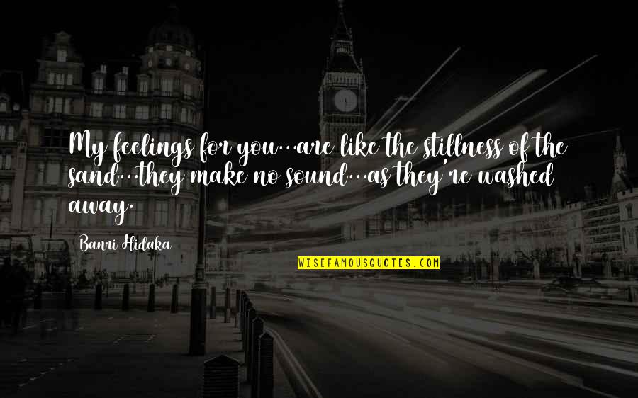 Drug Addiction And Recovery Quotes By Banri Hidaka: My feelings for you...are like the stillness of